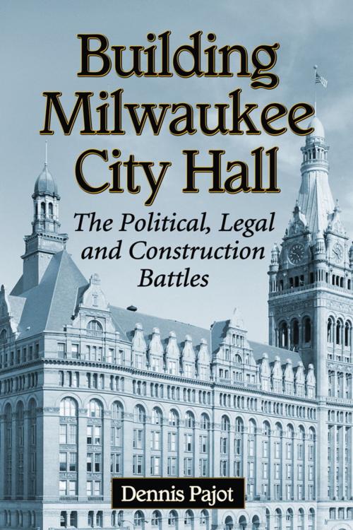 Cover of the book Building Milwaukee City Hall by Dennis Pajot, McFarland & Company, Inc., Publishers