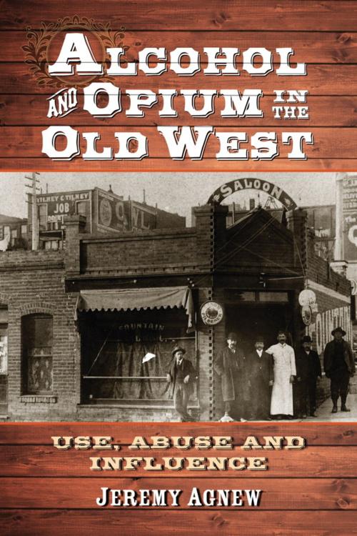 Cover of the book Alcohol and Opium in the Old West by Jeremy Agnew, McFarland & Company, Inc., Publishers