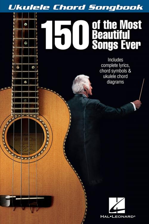 Cover of the book 150 of the Most Beautiful Songs Ever - Ukulele Chord Songbook by Hal Leonard Corp., Hal Leonard
