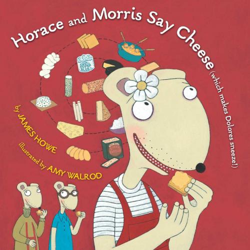 Cover of the book Horace and Morris Say Cheese (Which Makes Dolores Sneeze!) by James Howe, Atheneum Books for Young Readers