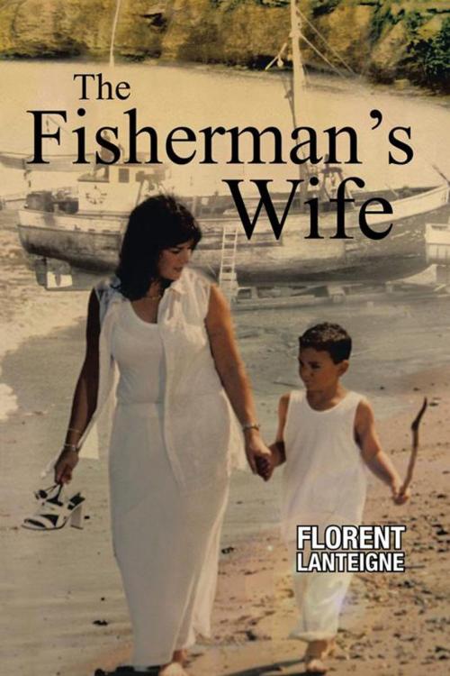 Cover of the book The Fisherman's Wife by Florent Lanteigne, AuthorHouse