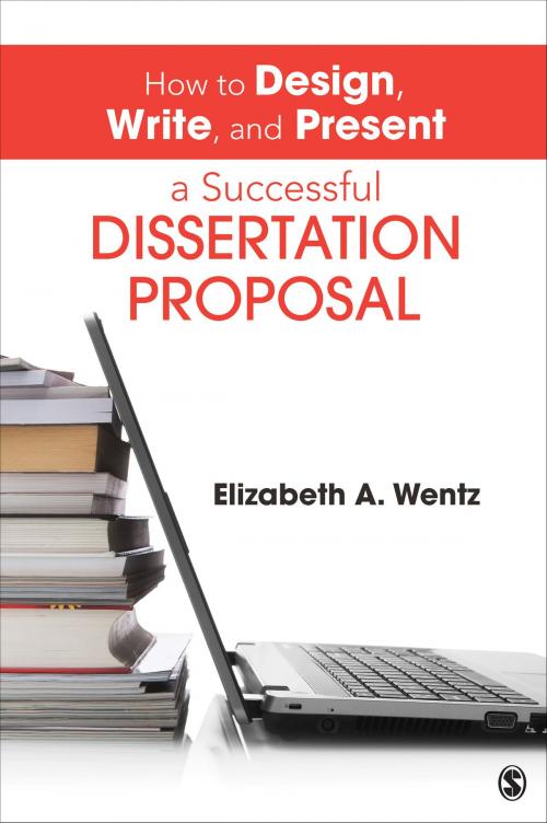 Cover of the book How to Design, Write, and Present a Successful Dissertation Proposal by Elizabeth A. Wentz, SAGE Publications