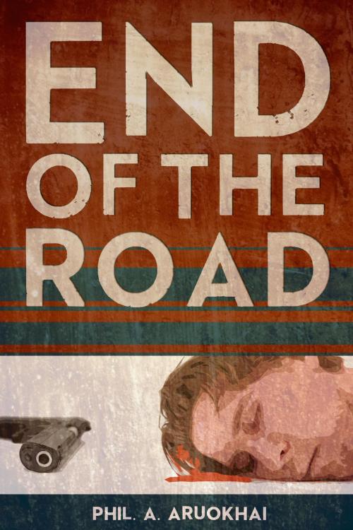Cover of the book End of the Road by Philip A. Aruokhai, BookBaby