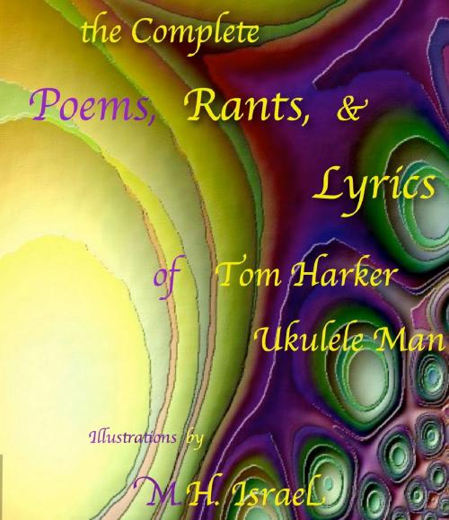 Cover of the book The Complete Poems, Rants, & Lyrics of Tom Harker, "Ukulele Man" by Tom Harker, BookBaby