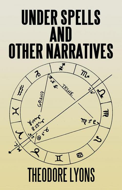 Cover of the book Under Spells and Other Narratives by Theodore Lyons, Xlibris US
