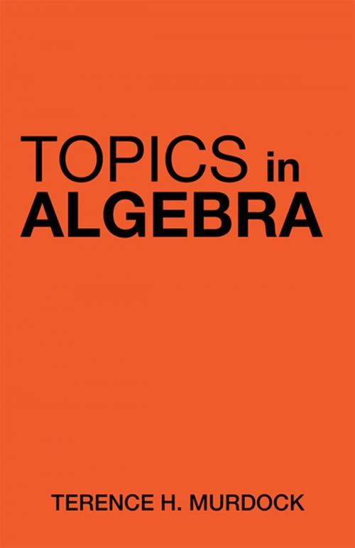 Cover of the book Topics in Algebra by Terence H. Murdock, Xlibris US
