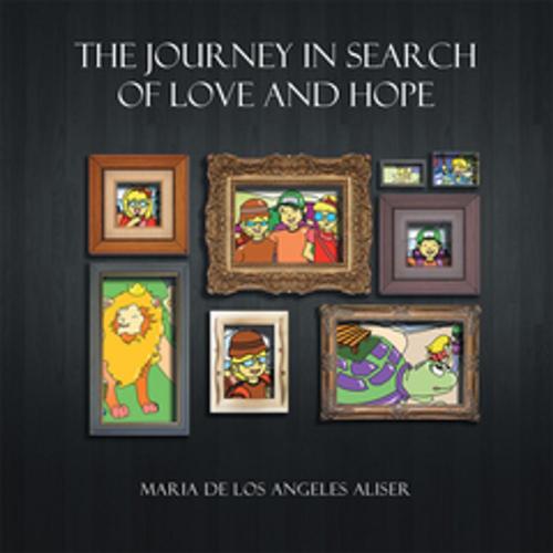 Cover of the book The Journey in Search of Love and Hope by Maria De Los Angeles Aliser, Xlibris US