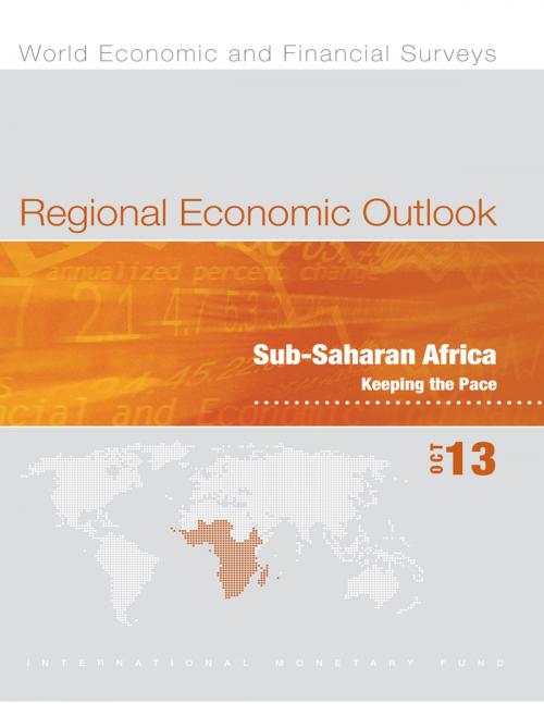 Cover of the book Regional Economic Outlook, October 2013: Sub-Saharan Africa - Keeping the Pace by International Monetary Fund. African Dept., INTERNATIONAL MONETARY FUND