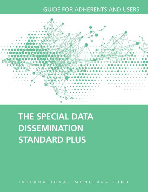 Cover of the book The Special Data Dissemination Standard Plus: Guide for Adherents and Users by International Monetary Fund. Statistics Dept., INTERNATIONAL MONETARY FUND