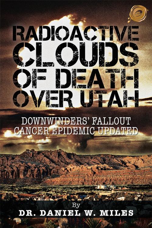 Cover of the book Radioactive Clouds of Death over Utah by Dr. Daniel W. Miles, Trafford Publishing