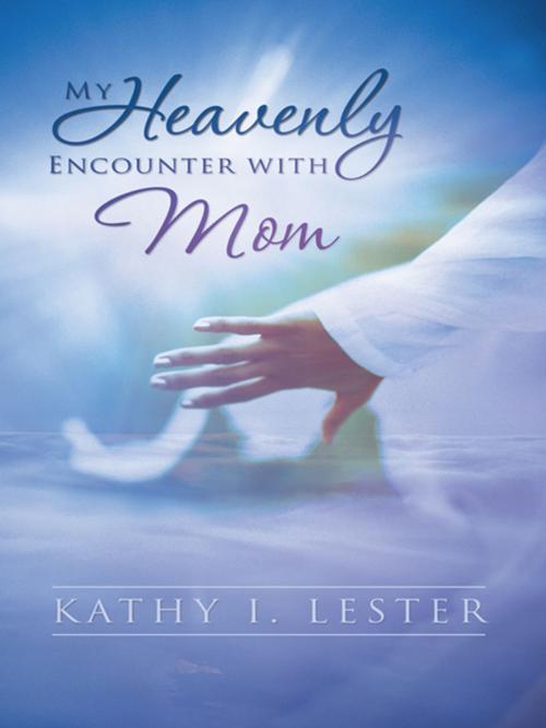Cover of the book My Heavenly Encounter with Mom by Kathy I. Lester, WestBow Press
