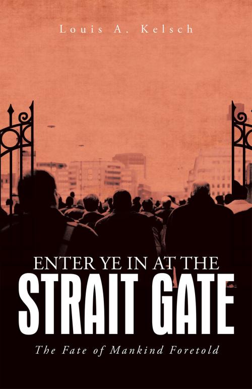 Cover of the book Enter Ye in at the Strait Gate by Louis A. Kelsch, iUniverse