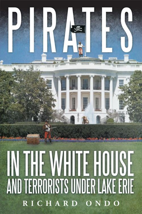 Cover of the book Pirates in the White House and Terrorists Under Lake Erie by RICHARD ONDO, iUniverse