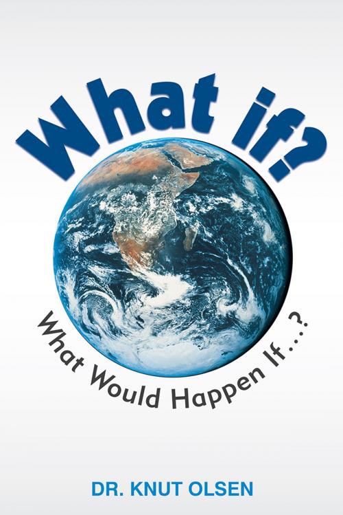 Cover of the book What If? by Dr. Knut Olsen, iUniverse