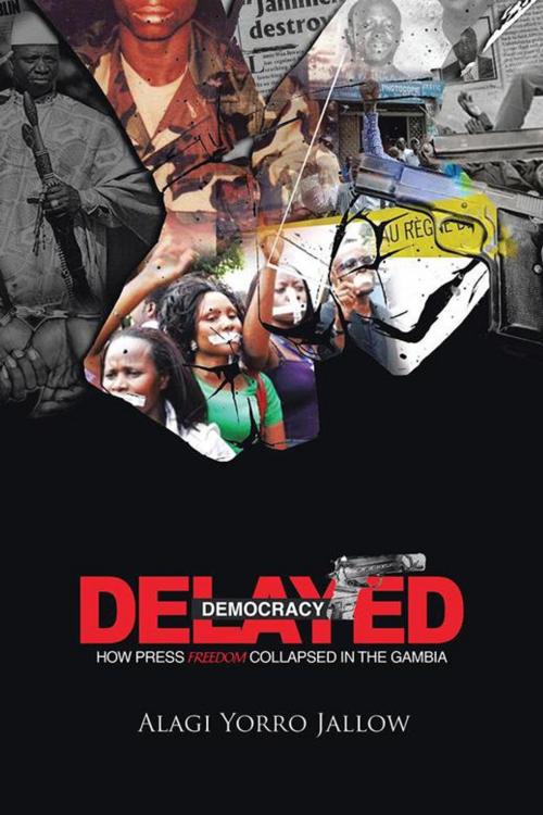 Cover of the book Delayed Democracy:How Press Freedom Collapsed in Gambia by agi Yorro Jallow, AuthorHouse