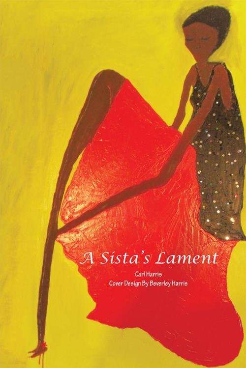 Cover of the book A Sista's Lament by Carl Harris, Beverley Harris, AuthorHouse