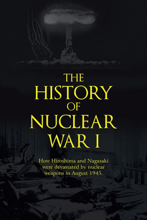 Cover of the book The History of Nuclear War I by John Richard Shanebrook, AuthorHouse