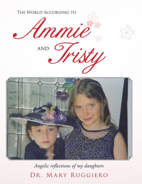 Cover of the book The World According to Ammie and Tristy by Dr. Mary Ruggiero, AuthorHouse