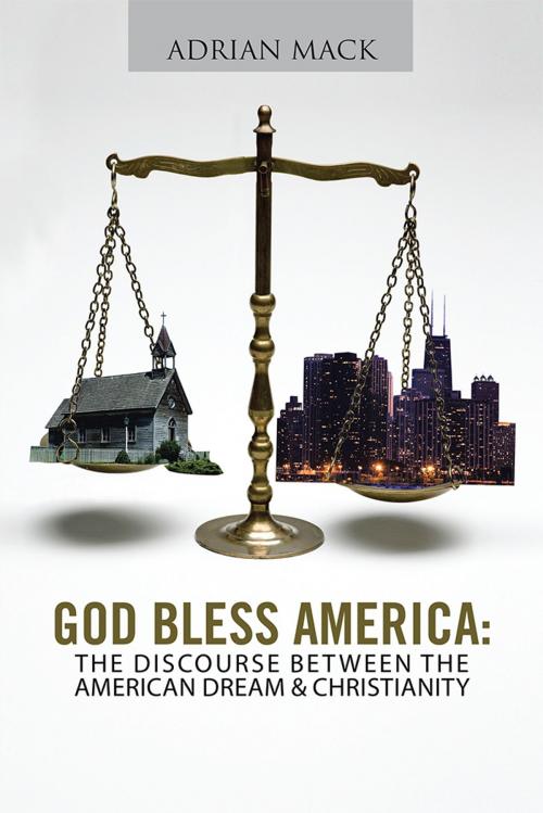 Cover of the book God Bless America: the Discourse Between the American Dream & Christianity by Adrian Mack, AuthorHouse