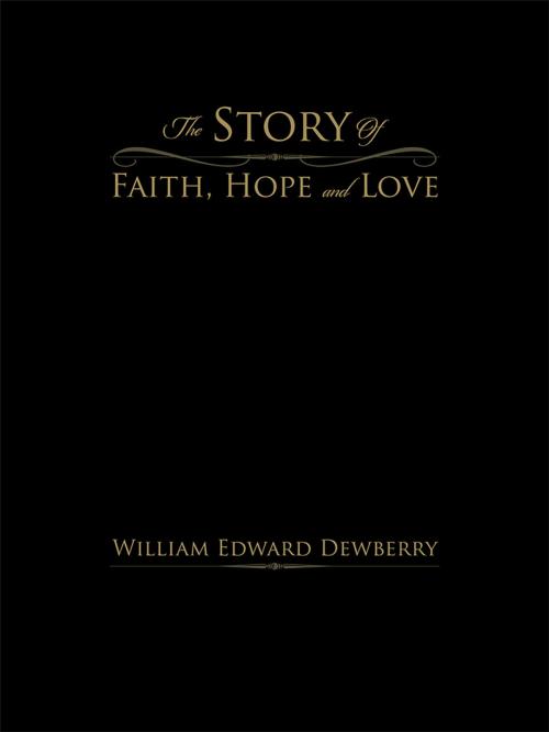 Cover of the book The Story of Faith, Hope and Love by William Edward Dewberry, AuthorHouse