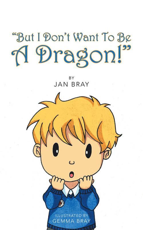 Cover of the book "But I Don't Want to Be a Dragon!" by Jan Bray, AuthorHouse UK