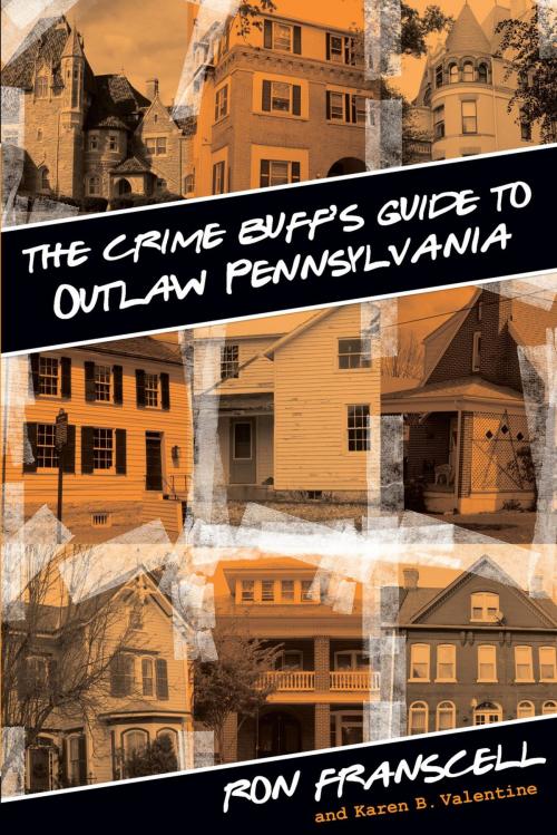 Cover of the book Crime Buff's Guide to Outlaw Pennsylvania by Ron Franscell, Karen Valentine, Globe Pequot Press