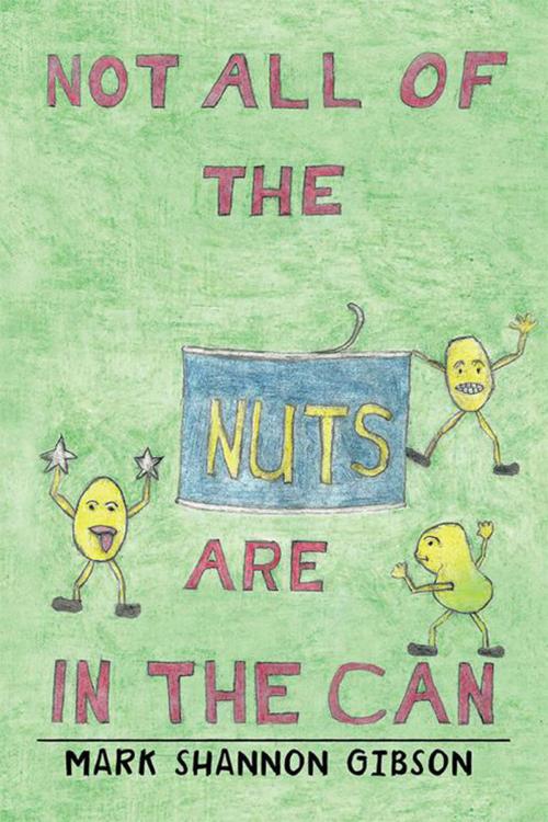 Cover of the book Not All of the Nuts Are in the Can by Mark Shannon Gibson, Xlibris US