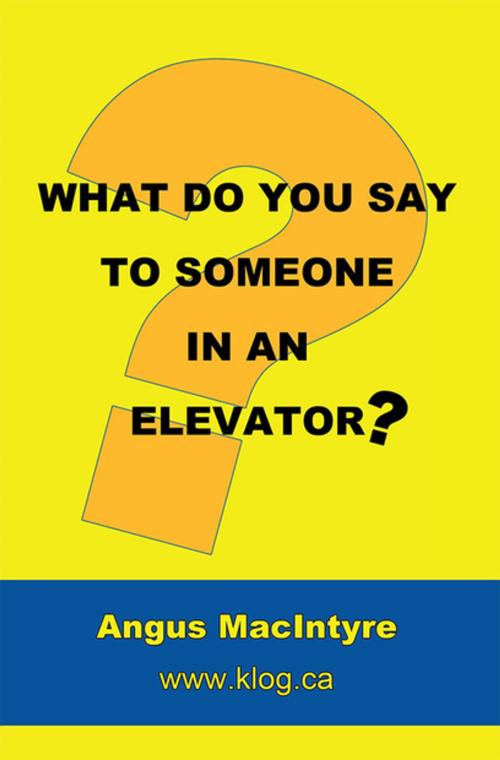 Cover of the book What Do You Say to Someone in an Elevator? by Angus MacIntyre, Xlibris US