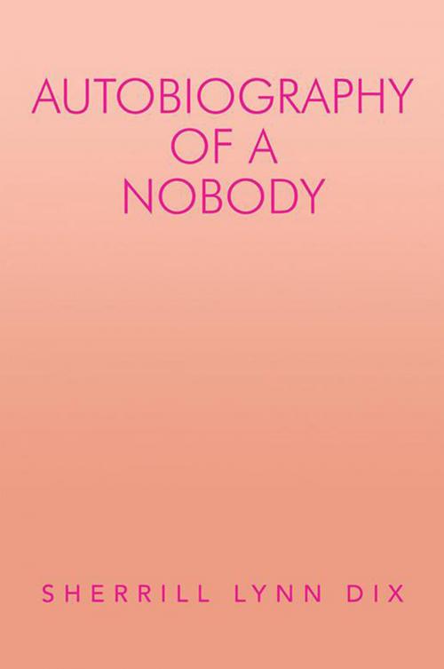 Cover of the book Autobiography of a Nobody by Sherrill Lynn Dix, Xlibris US