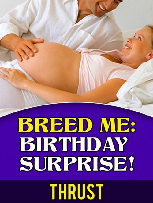 Cover of the book Breed Me: Birthday Surprise! (Teenage Breeding Erotica) by Thrust, Thrust