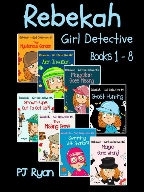 Cover of the book Rebekah - Girl Detective Books 1-8: 8 Book Bundle (The Mysterious Garden, Alien Invasion, Magellan Goes Missing, Ghost Hunting,Grown-Ups Out To Get Us?!, The Missing Gems + 2 more) by PJ Ryan, Magic Umbrella Publishing
