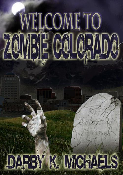 Cover of the book Welcome To Zombie Colorado by Darby K. Michaels, Darby K. Michaels