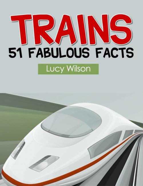 Cover of the book Trains: 51 Fabulous Facts by Lucy Wilson, Grapevine Arbor Press