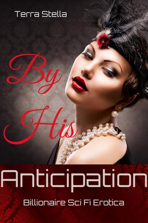 Cover of the book By His Anticipation (Billionaire Sci Fi Erotica) by Terra Stella, Terra Stella