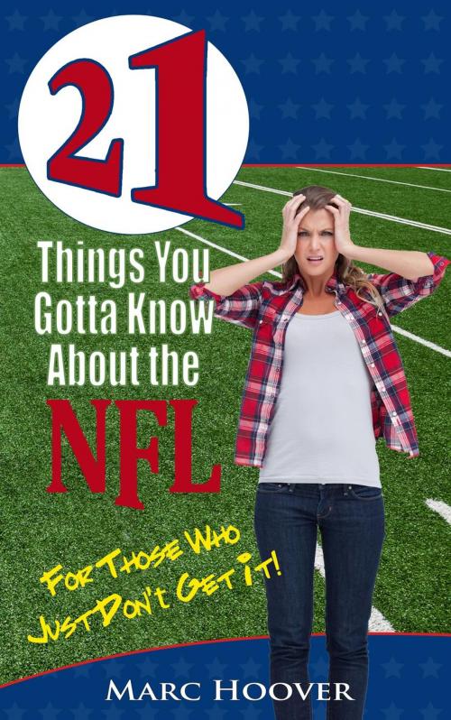 Cover of the book 21 Things You Gotta Know About the NFL (For Those Who Just Don't Get It!) by Marc Hoover, 21 Book Series