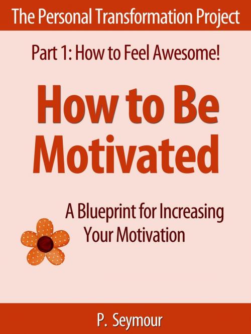Cover of the book How to Be Motivated: A Blueprint for Increasing Your Motivation by P. Seymour, PKS Publishing