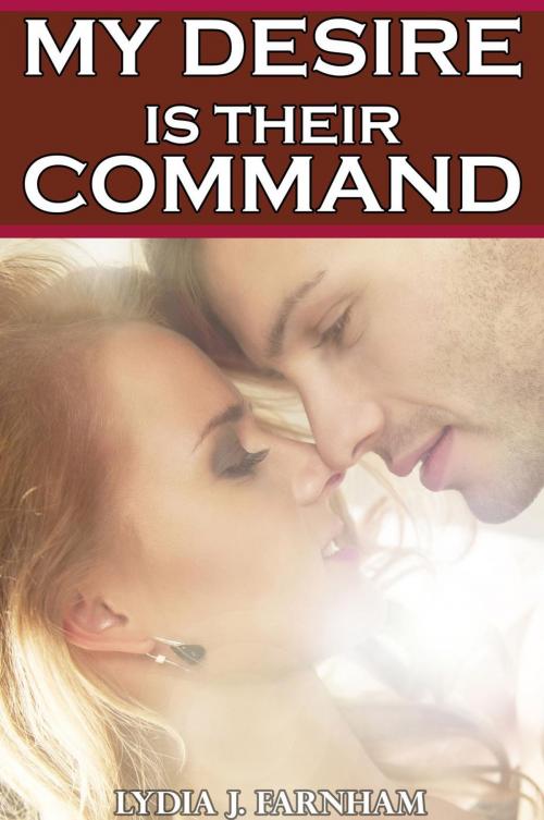 Cover of the book My Desire is Their Command (MMF Bi Threesome) by Lydia J. Farnham, Lydia J. Farnham