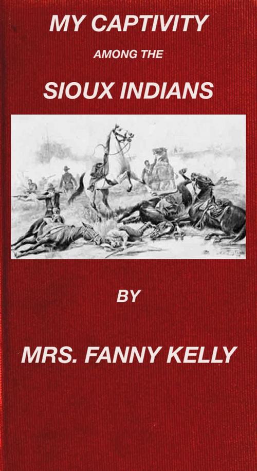 Cover of the book My Captivity Among The Sioux Indians by Mrs. Fanny Kelly, Maine Book Barn Publishing