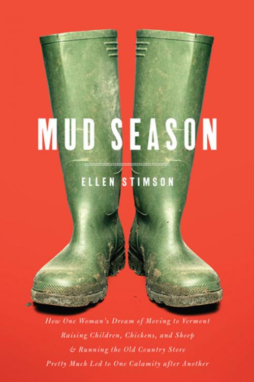 Cover of the book Mud Season: How One Woman's Dream of Moving to Vermont, Raising Children, Chickens and Sheep, and Running the Old Country Store Pretty Much Led to One Calamity After Another by Ellen Stimson, Countryman Press