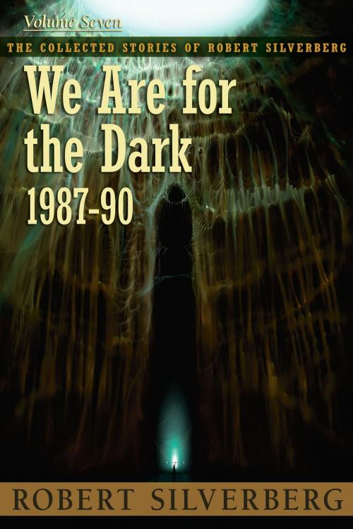 Cover of the book We Are for the Dark: The Collected Stories of Robert Silverberg, Volume Seven by Robert Silverberg, Subterranean Press