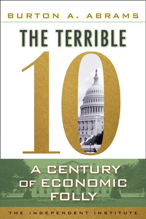 Cover of the book The Terrible 10 by Burton A Abrams, Independent Institute