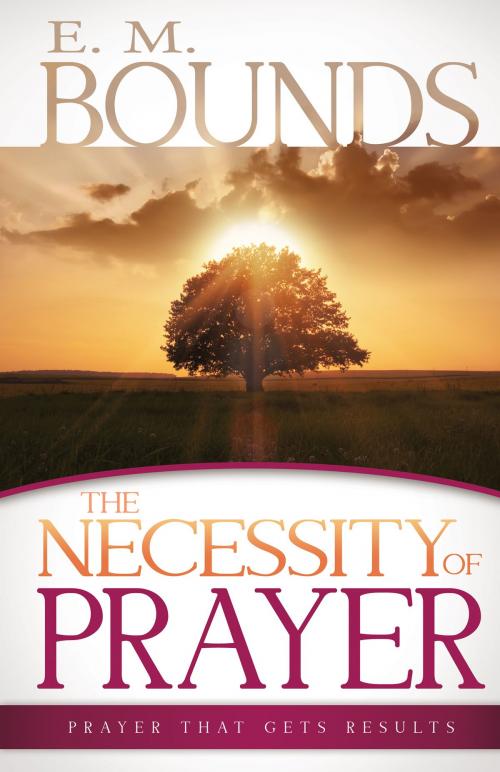Cover of the book The Necessity of Prayer by E. M. Bounds, Whitaker House