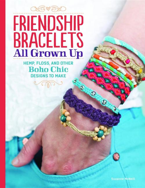Cover of the book Friendship Bracelets: All Grown Up Hemp, Floss, and Other Boho Chic Designs to Make by Suzanne McNeill, Biblio Publishing Services