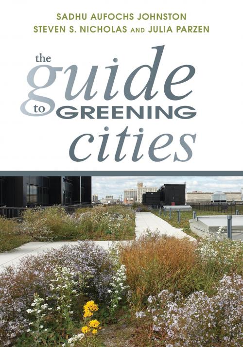 Cover of the book The Guide to Greening Cities by Sadhu Aufochs Johnston, Julia Parzen, Steven S. Nicholas, Gloria Ohland, Island Press