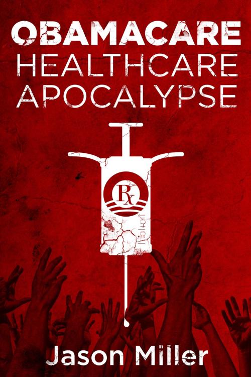 Cover of the book Obamacare: Healthcare Apocalypse by Jason Miller, Post Hill Press