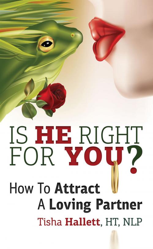 Cover of the book Is He Right For You? How To Attract a Loving Partner by Tisha Hallett, First Edition Design Publishing