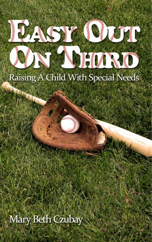 Cover of the book Easy Out On Third: Raising A Child With Special Needs by Mary Beth Czubay, First Edition Design Publishing