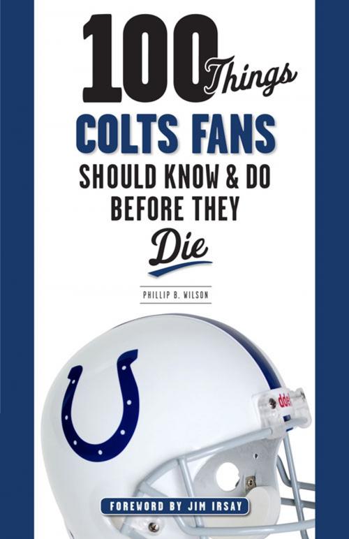 Cover of the book 100 Things Colts Fans Should Know & Do Before They Die by Phillip B. Wilson, Triumph Books