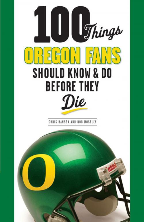 Cover of the book 100 Things Oregon Fans Should Know & Do Before They Die by Rob Moseley, Chris Hansen, Triumph Books