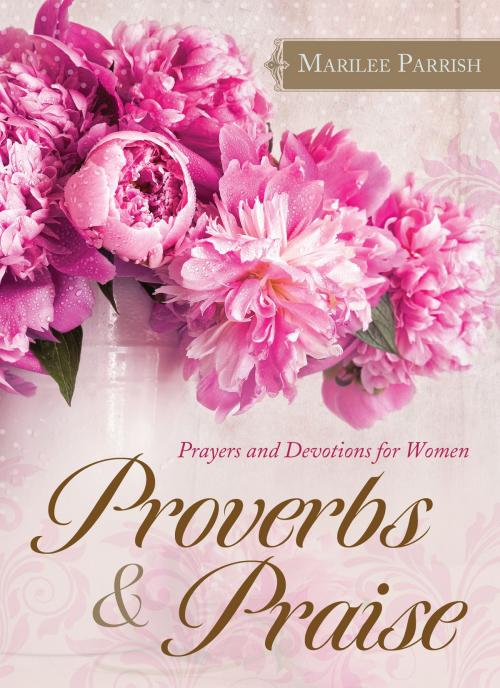 Cover of the book Proverbs & Praise by MariLee Parrish, Barbour Publishing, Inc.